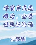 学霸穿成恶雌后，全兽世疯狂沦陷
