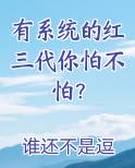 有系统的红三代你怕不怕？